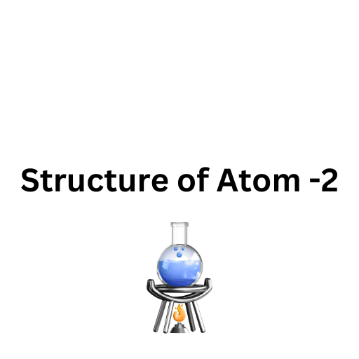 Structure of Atom -2